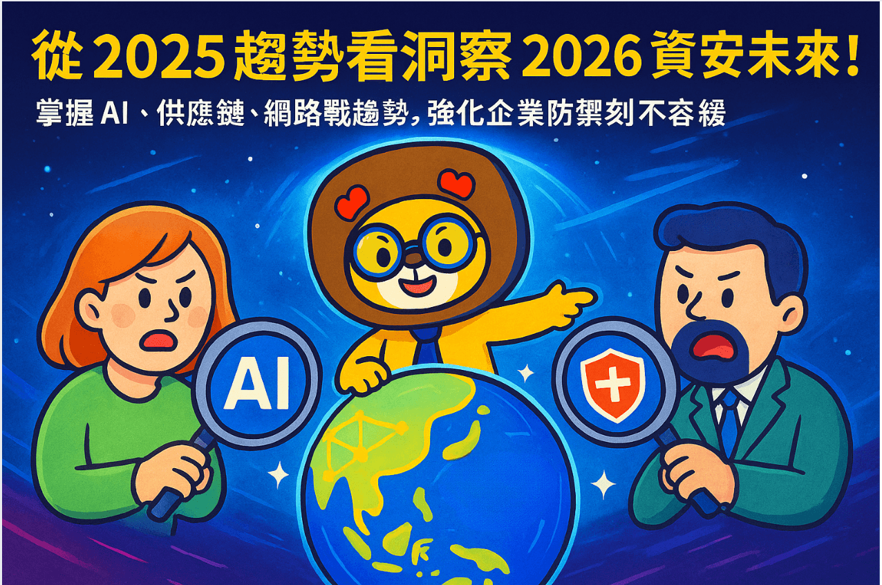 從 2025 趨勢看洞察 2026 資安未來！掌握 AI、供應鏈、網路戰趨勢，強化企業防禦刻不容緩！Insight into 2026 Cybersecurity Future! Grasp AI, Supply Chain, Cyber Warfare Trends, Strengthening Enterprise Defense is Urgent!